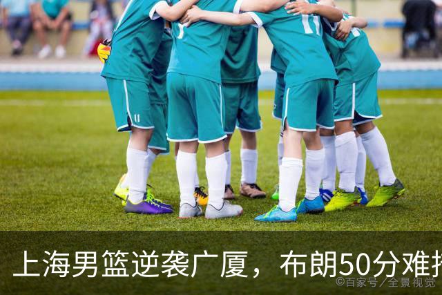 上海男篮逆袭广厦，布朗50分难掩球队短板，真相揭晓！