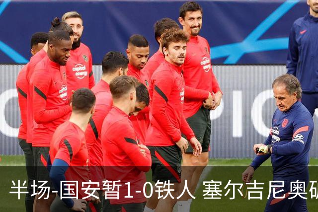 半场-国安暂1-0铁人 塞尔吉尼奥破门张玉宁半单刀被扑