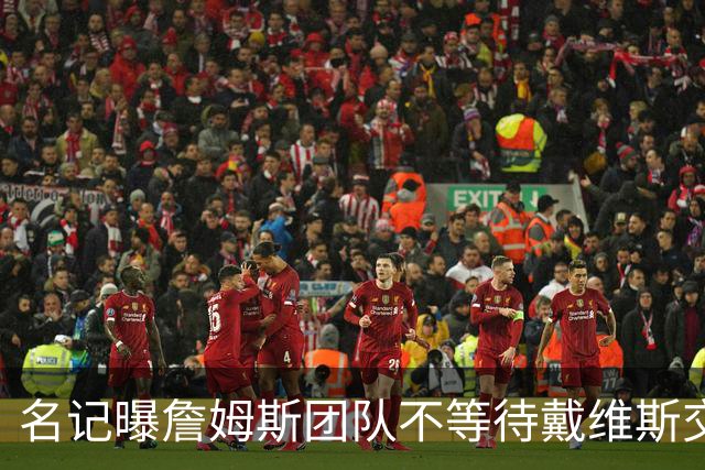 名记曝詹姆斯团队不等待戴维斯交易：与任何人去哪儿都无关