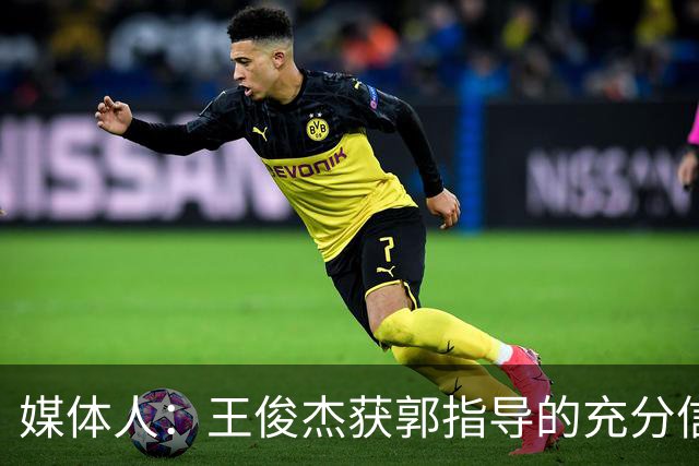 媒体人：王俊杰获郭指导的充分信任 拥有随时可以单打的战术特权