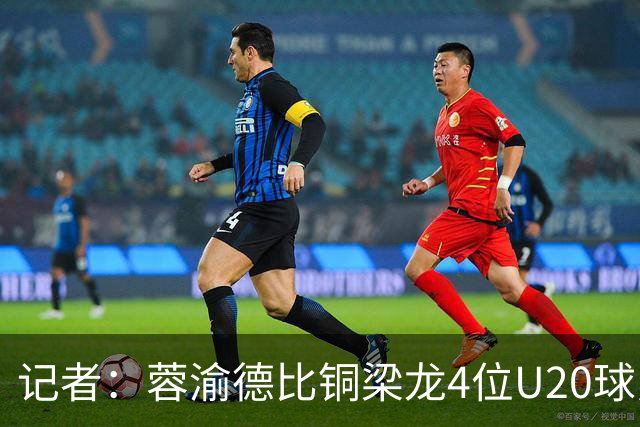 记者：蓉渝德比铜梁龙4位U20球员首发，蓉城9名30岁以上球员