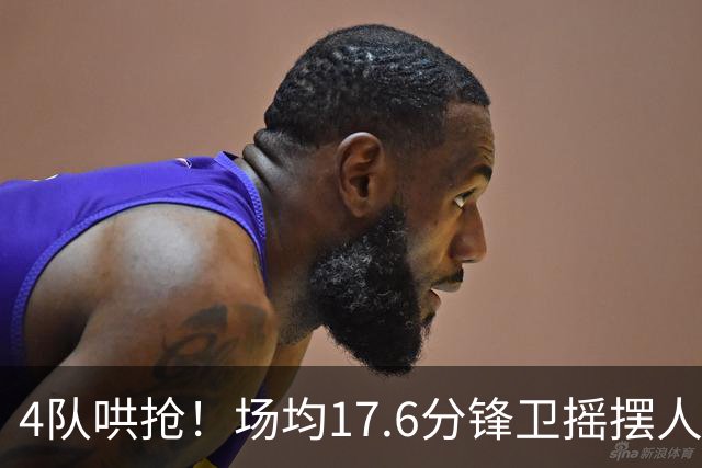 4队哄抢！场均17.6分锋卫摇摆人成香饽饽，快船想留人都难了